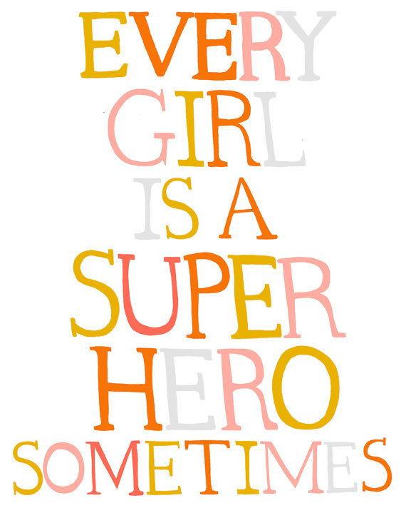Every Girl is a Super Hero Sometimes by Ashley G