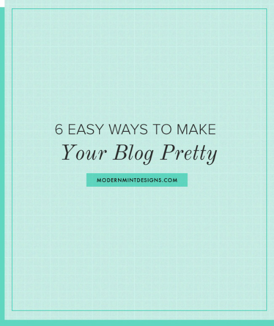 6 Easy Ways to Make Your Blog Pretty  - Shanice of Modern Mint Design