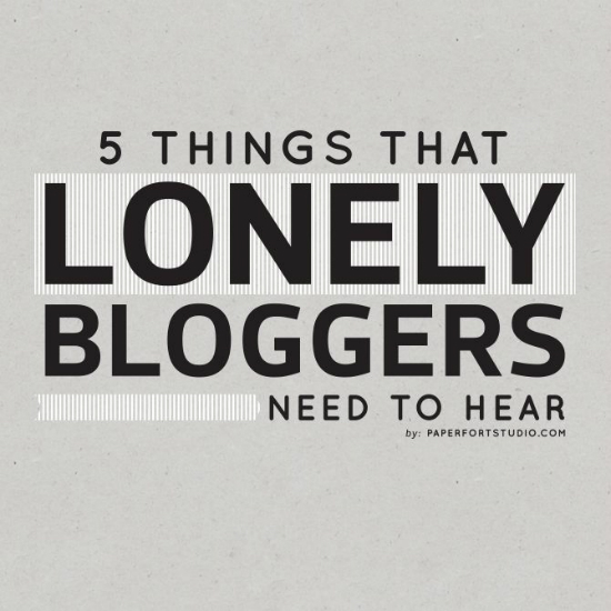 5 Things That Lonely Bloggers Need To Hear - Paper Fort Studio