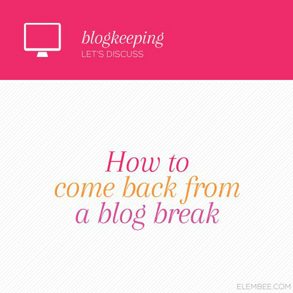 How to Come Back from a Blog Break - Elembee