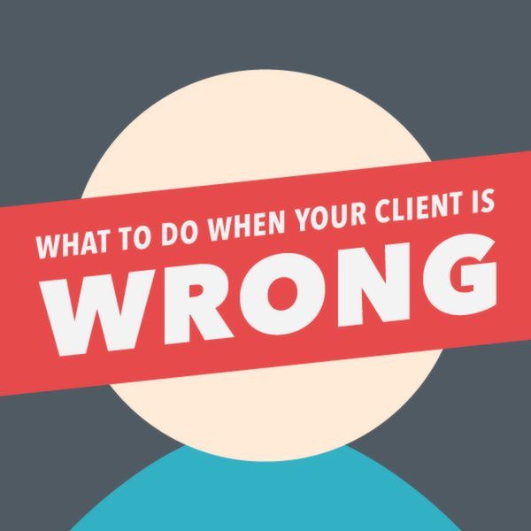 What To Do When Your Client is Wrong - Freelancer Union
