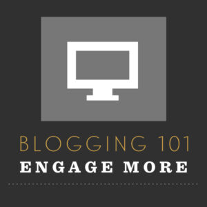 Blogging 101 - Engage More