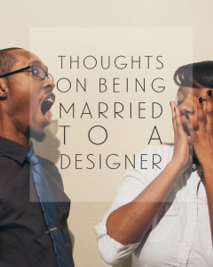 Thoughts on Being Married To A Designer