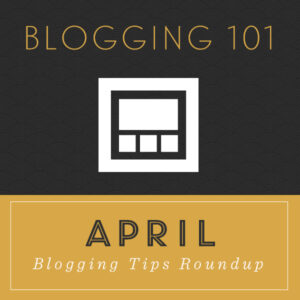 April - Blogging Tips Roundup