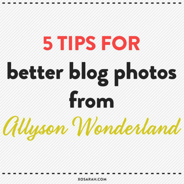 5 Tips for Better Blog Photos - XO Sarah