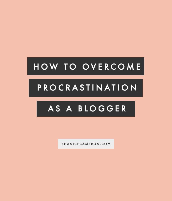 How to Overcome Procrastinating As a Blogger - Shanice Cameron