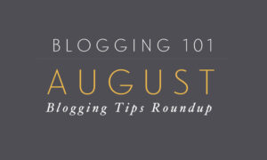 August Blogging Tips Roundup