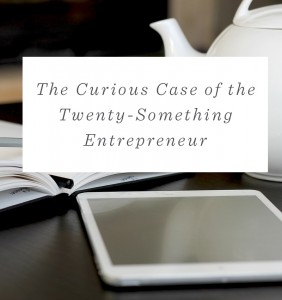 The Curious Case of the Twenty-Something Entrepreneur