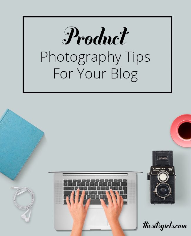 Product Photography Tips for Your Blog - SITS Girls