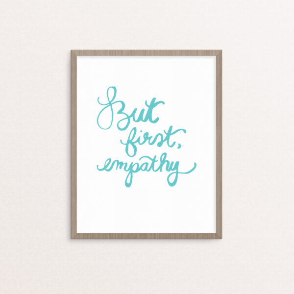 But First, Empathy Handlettered Print in Turquoise on White Background