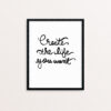 Create the Life You Want Handlettered in Black on a White Background