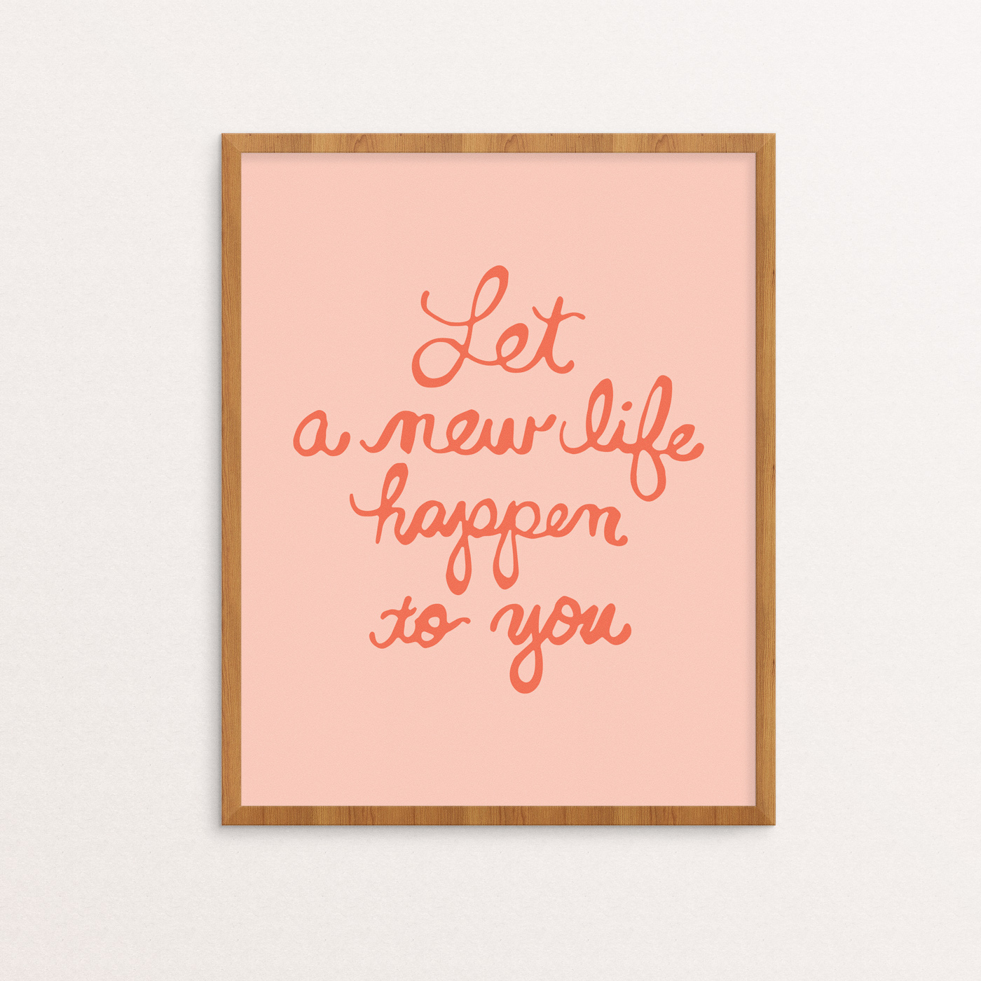 Let a New Life Happen to You Coral Print