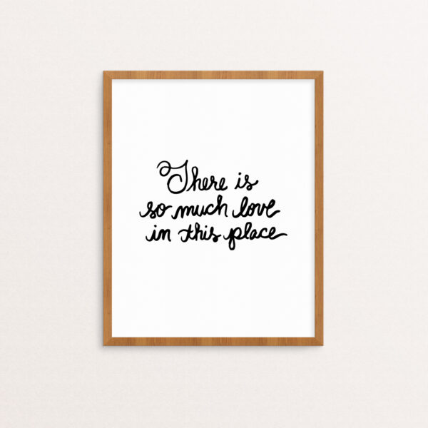 There is So Much Love in this Place Handlettered Print in Black on White Background