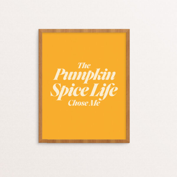 The Pumpkin Spice Life Chose Me in serif type in creme on a goldenrod yellow background