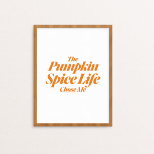 The Pumpkin Spice Life Chose Me Printable