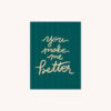 You Make Me Better Handlettered in Creme on Green Patterned Background