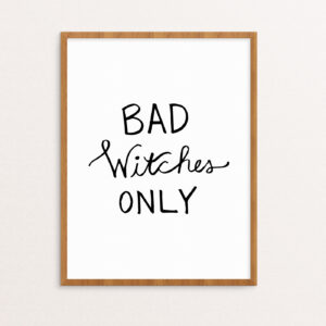 Bad Witches Only handlettered in Black on a White Background in a Wooden Frame