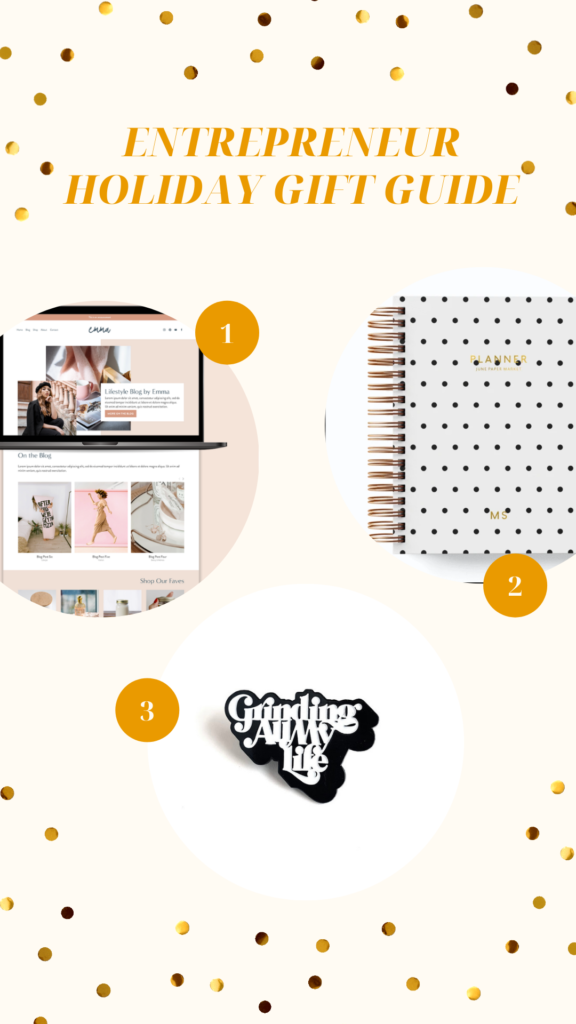 Entrepreneur Holiday Gift Guide which has three circles. One is a screenshot of a website in a laptop. The second is a polka dot black and white planner with golden rings and a golden title. The third circle is an enamel pin that says Grinding All My Life in white lettering with a black shadow.
