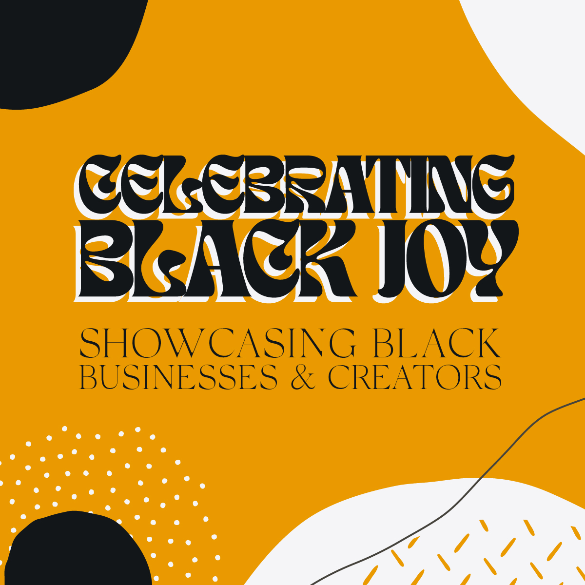 Text says Celebrating Black Joy Showcasing Black Businesses and Creators