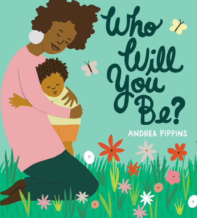 Book cover featuring the words Who Will You Be and an illustrated mother holding her baby while kneeling in a field of flowers with butterflies flying around them